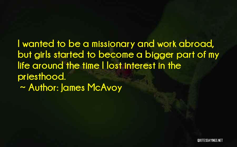 James McAvoy Quotes: I Wanted To Be A Missionary And Work Abroad, But Girls Started To Become A Bigger Part Of My Life