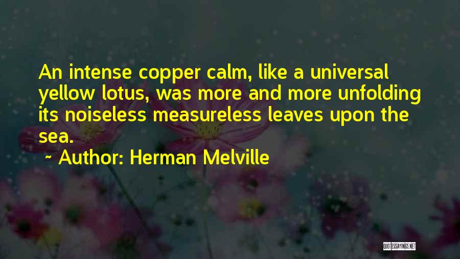 Herman Melville Quotes: An Intense Copper Calm, Like A Universal Yellow Lotus, Was More And More Unfolding Its Noiseless Measureless Leaves Upon The