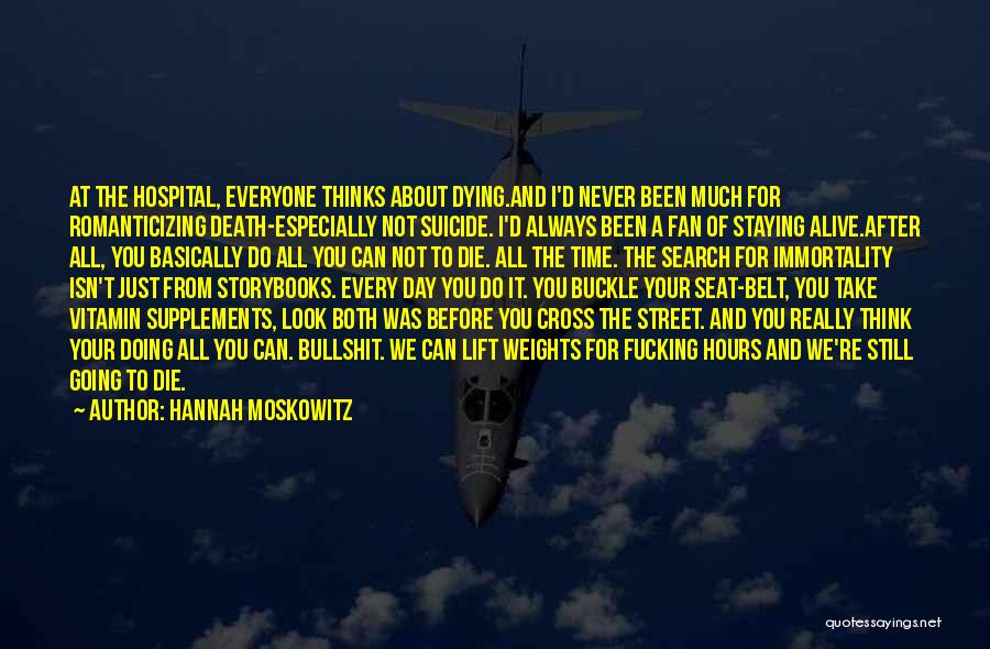 Hannah Moskowitz Quotes: At The Hospital, Everyone Thinks About Dying.and I'd Never Been Much For Romanticizing Death-especially Not Suicide. I'd Always Been A