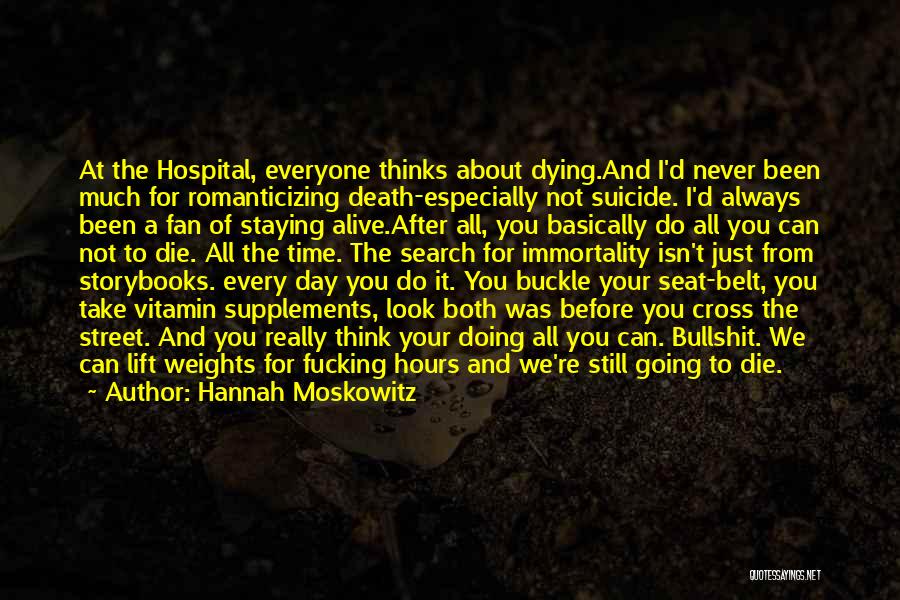 Hannah Moskowitz Quotes: At The Hospital, Everyone Thinks About Dying.and I'd Never Been Much For Romanticizing Death-especially Not Suicide. I'd Always Been A