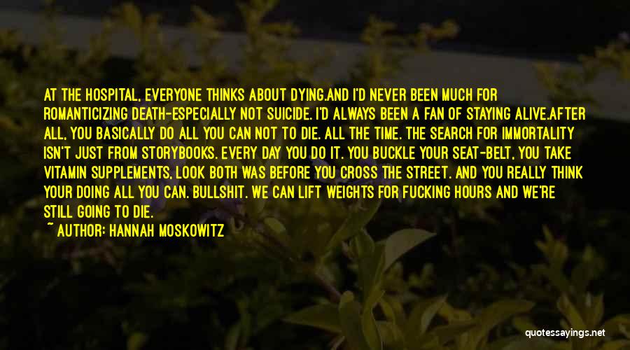 Hannah Moskowitz Quotes: At The Hospital, Everyone Thinks About Dying.and I'd Never Been Much For Romanticizing Death-especially Not Suicide. I'd Always Been A