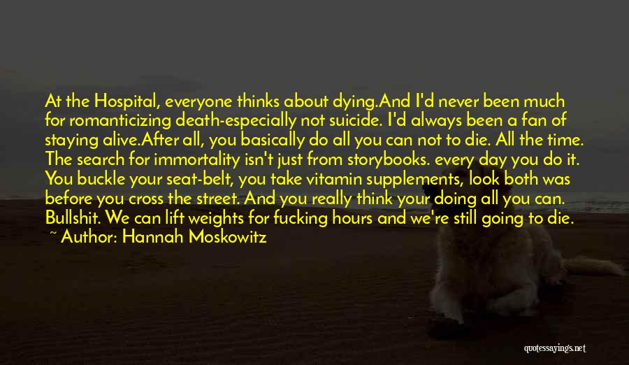 Hannah Moskowitz Quotes: At The Hospital, Everyone Thinks About Dying.and I'd Never Been Much For Romanticizing Death-especially Not Suicide. I'd Always Been A