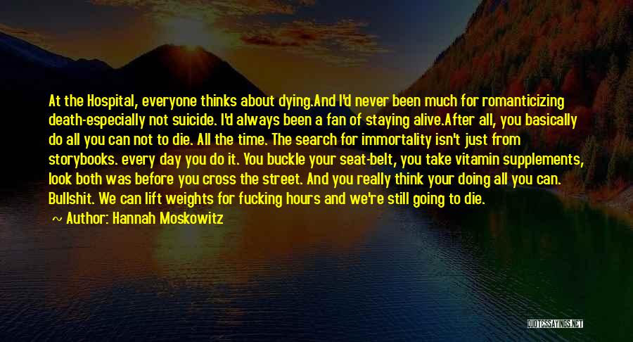 Hannah Moskowitz Quotes: At The Hospital, Everyone Thinks About Dying.and I'd Never Been Much For Romanticizing Death-especially Not Suicide. I'd Always Been A