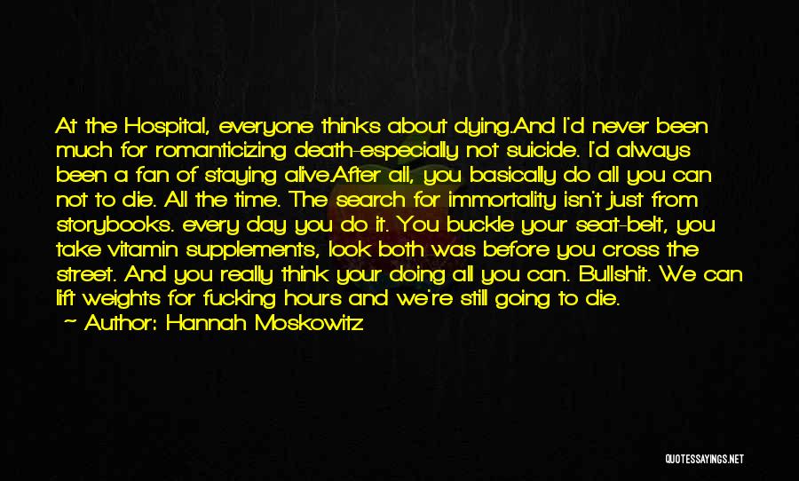 Hannah Moskowitz Quotes: At The Hospital, Everyone Thinks About Dying.and I'd Never Been Much For Romanticizing Death-especially Not Suicide. I'd Always Been A