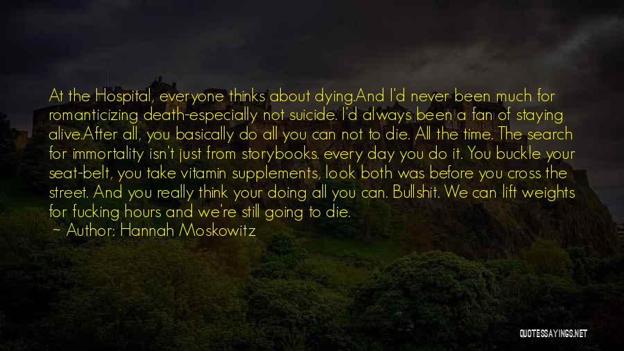 Hannah Moskowitz Quotes: At The Hospital, Everyone Thinks About Dying.and I'd Never Been Much For Romanticizing Death-especially Not Suicide. I'd Always Been A