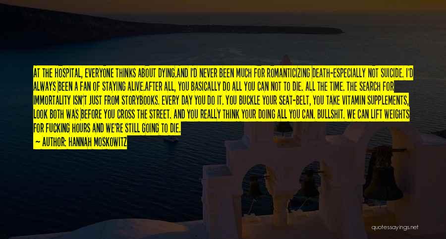 Hannah Moskowitz Quotes: At The Hospital, Everyone Thinks About Dying.and I'd Never Been Much For Romanticizing Death-especially Not Suicide. I'd Always Been A