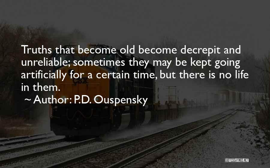 P.D. Ouspensky Quotes: Truths That Become Old Become Decrepit And Unreliable; Sometimes They May Be Kept Going Artificially For A Certain Time, But