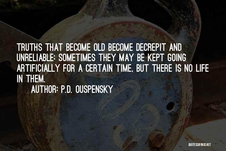 P.D. Ouspensky Quotes: Truths That Become Old Become Decrepit And Unreliable; Sometimes They May Be Kept Going Artificially For A Certain Time, But