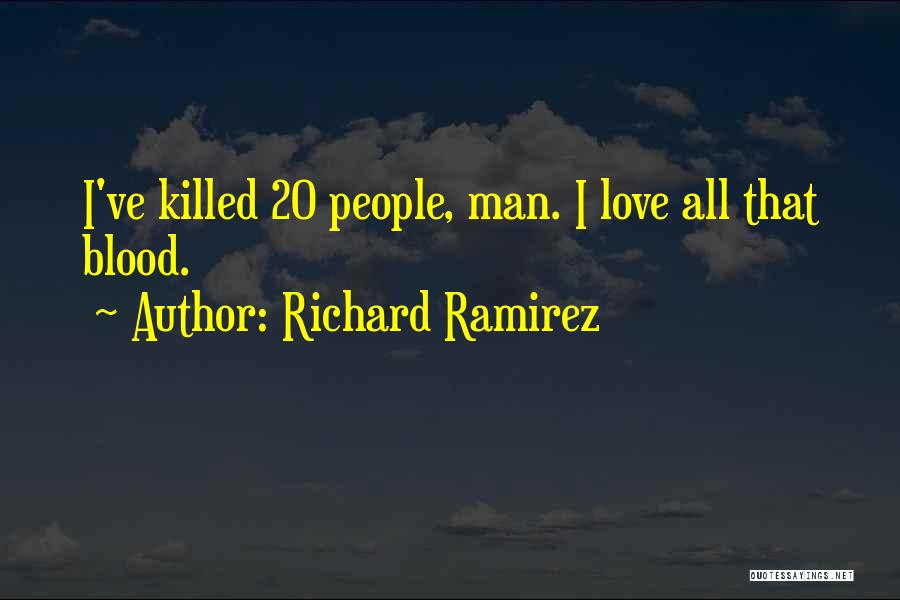 Richard Ramirez Quotes: I've Killed 20 People, Man. I Love All That Blood.