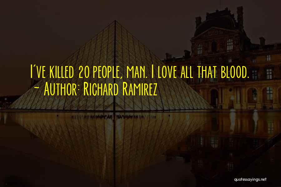 Richard Ramirez Quotes: I've Killed 20 People, Man. I Love All That Blood.