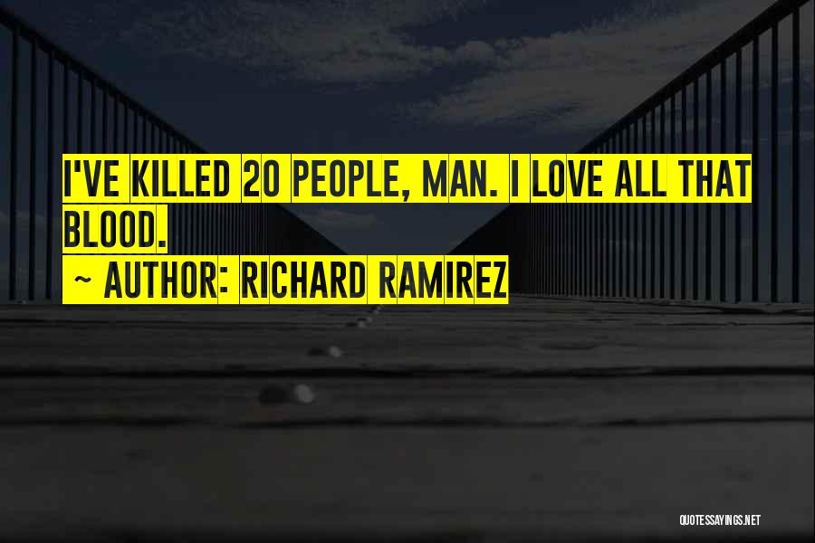 Richard Ramirez Quotes: I've Killed 20 People, Man. I Love All That Blood.