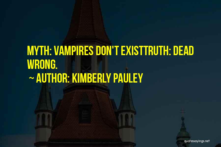 Kimberly Pauley Quotes: Myth: Vampires Don't Existtruth: Dead Wrong.