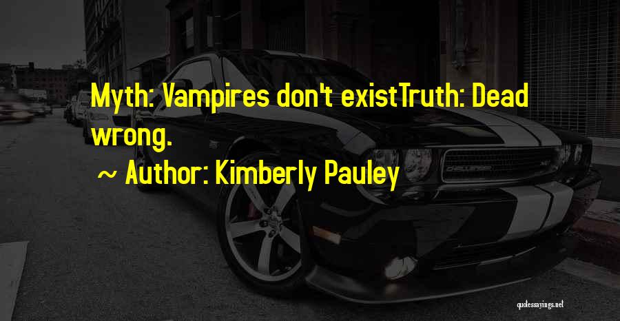 Kimberly Pauley Quotes: Myth: Vampires Don't Existtruth: Dead Wrong.