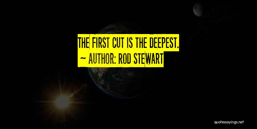 Rod Stewart Quotes: The First Cut Is The Deepest.