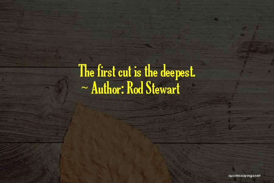 Rod Stewart Quotes: The First Cut Is The Deepest.