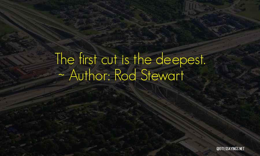 Rod Stewart Quotes: The First Cut Is The Deepest.