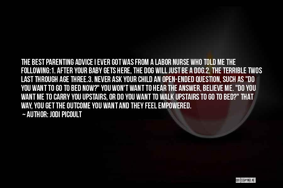 Jodi Picoult Quotes: The Best Parenting Advice I Ever Got Was From A Labor Nurse Who Told Me The Following:1. After Your Baby