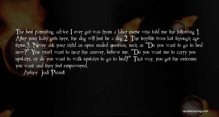 Jodi Picoult Quotes: The Best Parenting Advice I Ever Got Was From A Labor Nurse Who Told Me The Following:1. After Your Baby