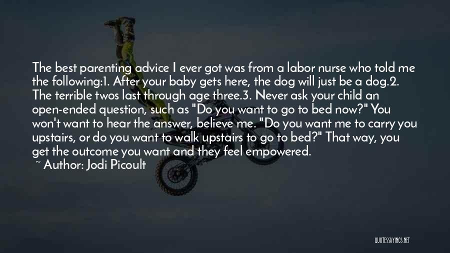 Jodi Picoult Quotes: The Best Parenting Advice I Ever Got Was From A Labor Nurse Who Told Me The Following:1. After Your Baby