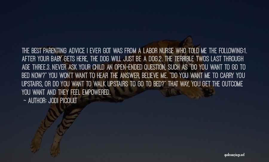 Jodi Picoult Quotes: The Best Parenting Advice I Ever Got Was From A Labor Nurse Who Told Me The Following:1. After Your Baby