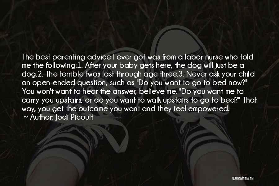 Jodi Picoult Quotes: The Best Parenting Advice I Ever Got Was From A Labor Nurse Who Told Me The Following:1. After Your Baby