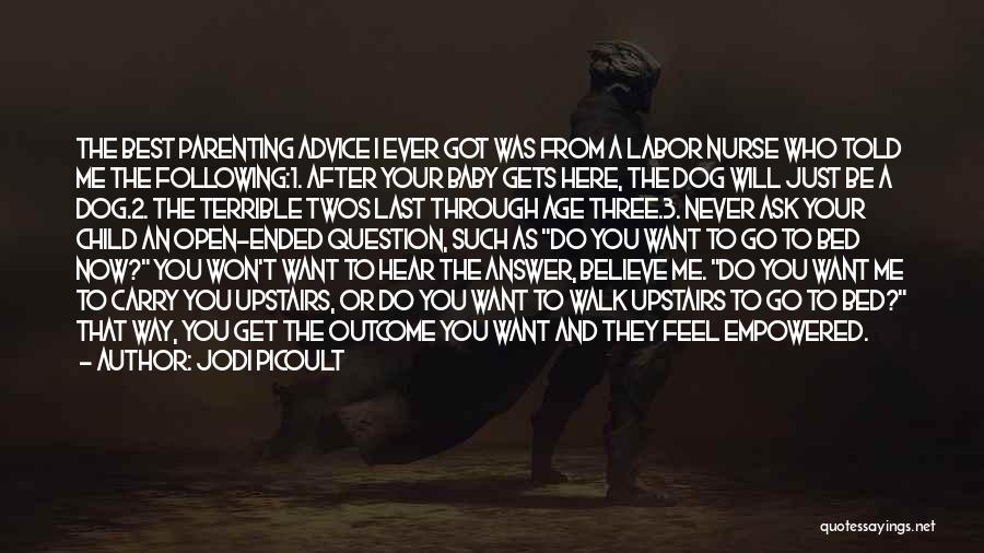 Jodi Picoult Quotes: The Best Parenting Advice I Ever Got Was From A Labor Nurse Who Told Me The Following:1. After Your Baby