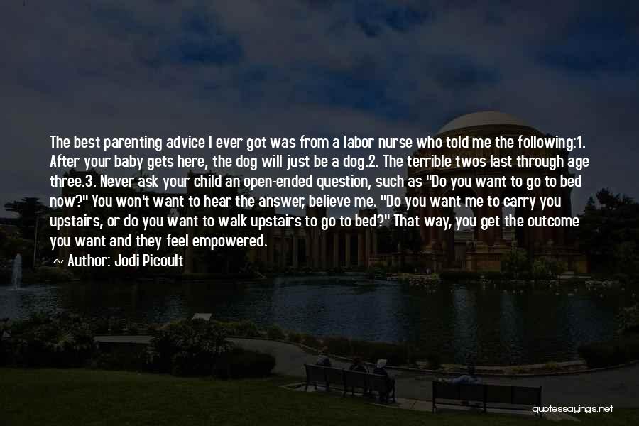 Jodi Picoult Quotes: The Best Parenting Advice I Ever Got Was From A Labor Nurse Who Told Me The Following:1. After Your Baby