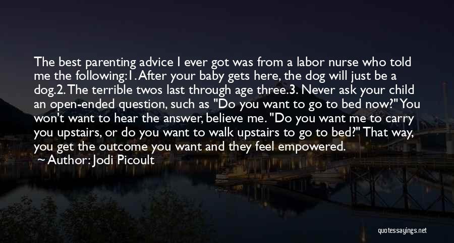 Jodi Picoult Quotes: The Best Parenting Advice I Ever Got Was From A Labor Nurse Who Told Me The Following:1. After Your Baby