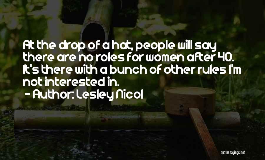 Lesley Nicol Quotes: At The Drop Of A Hat, People Will Say There Are No Roles For Women After 40. It's There With