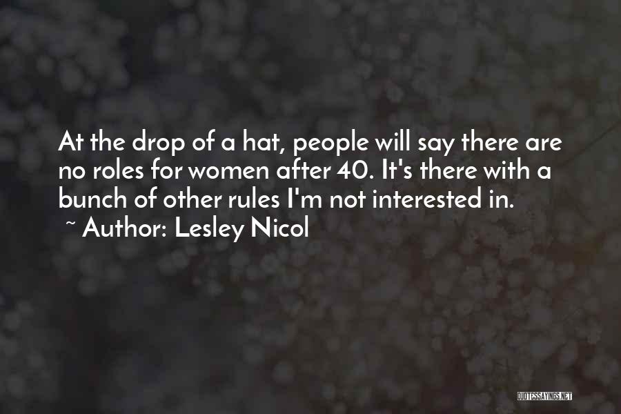 Lesley Nicol Quotes: At The Drop Of A Hat, People Will Say There Are No Roles For Women After 40. It's There With