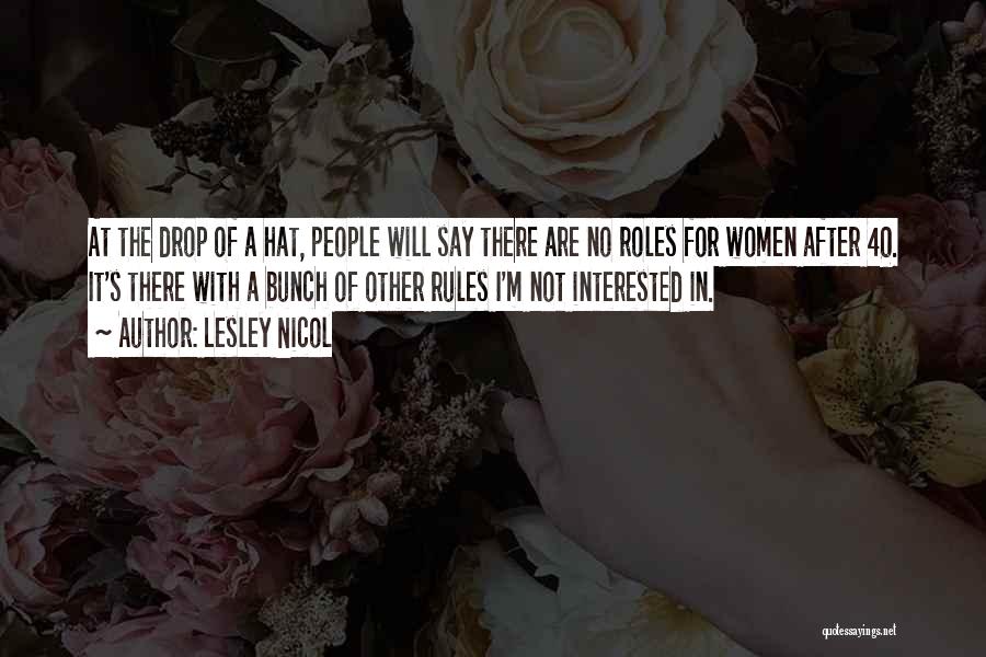 Lesley Nicol Quotes: At The Drop Of A Hat, People Will Say There Are No Roles For Women After 40. It's There With