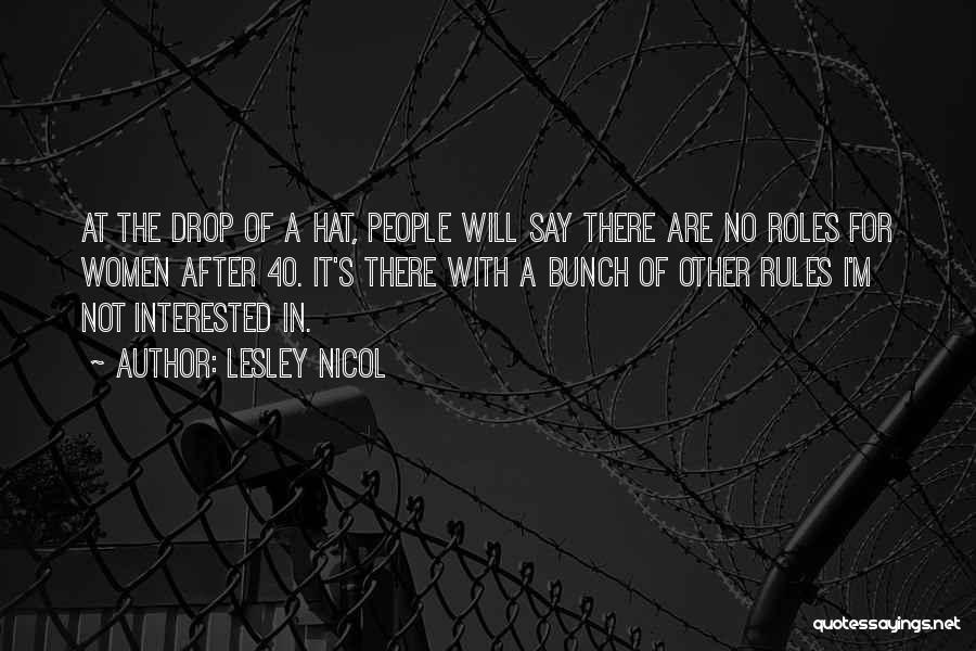 Lesley Nicol Quotes: At The Drop Of A Hat, People Will Say There Are No Roles For Women After 40. It's There With