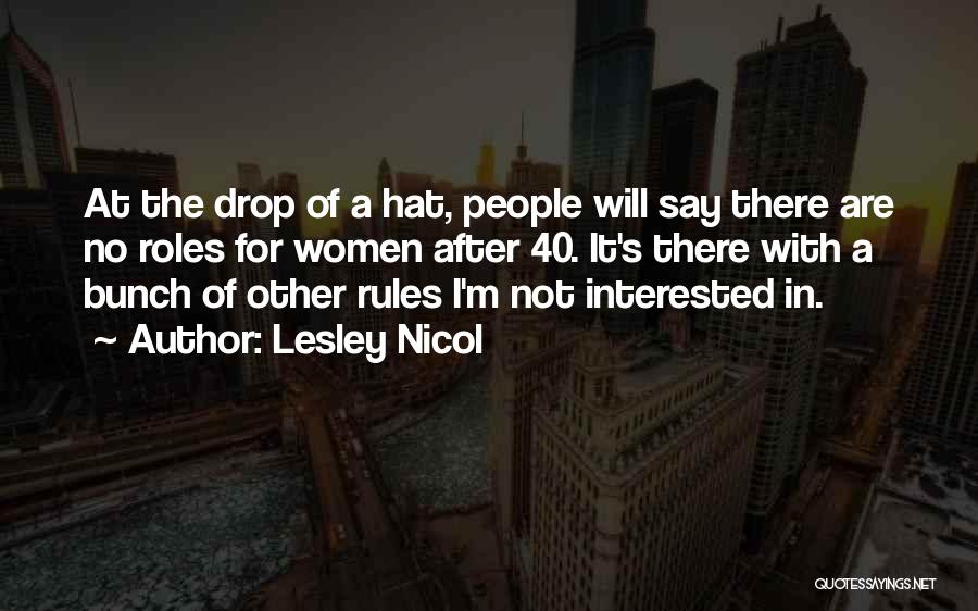 Lesley Nicol Quotes: At The Drop Of A Hat, People Will Say There Are No Roles For Women After 40. It's There With