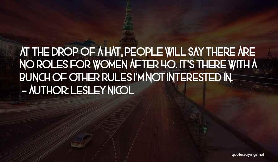 Lesley Nicol Quotes: At The Drop Of A Hat, People Will Say There Are No Roles For Women After 40. It's There With