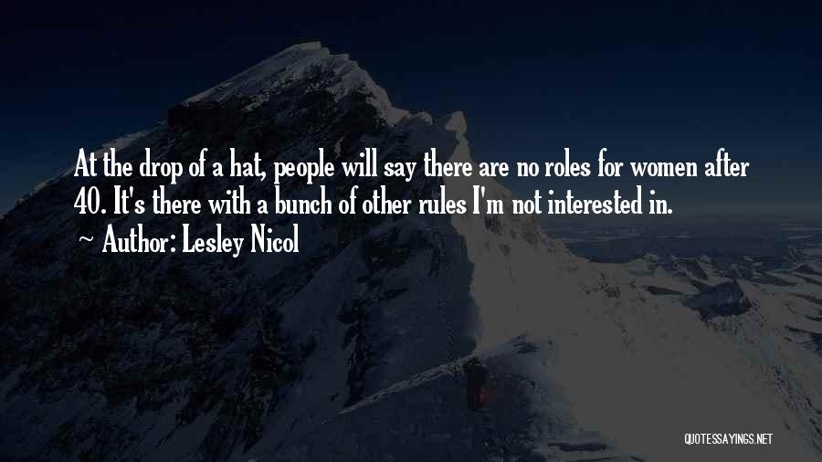 Lesley Nicol Quotes: At The Drop Of A Hat, People Will Say There Are No Roles For Women After 40. It's There With