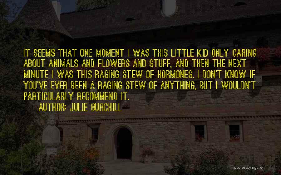 Julie Burchill Quotes: It Seems That One Moment I Was This Little Kid Only Caring About Animals And Flowers And Stuff, And Then