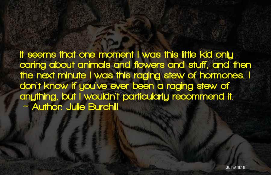 Julie Burchill Quotes: It Seems That One Moment I Was This Little Kid Only Caring About Animals And Flowers And Stuff, And Then