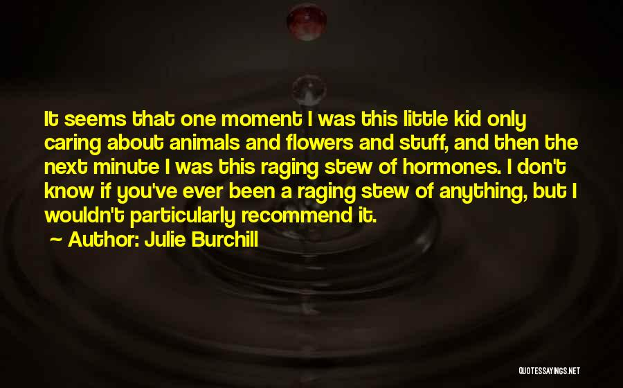 Julie Burchill Quotes: It Seems That One Moment I Was This Little Kid Only Caring About Animals And Flowers And Stuff, And Then
