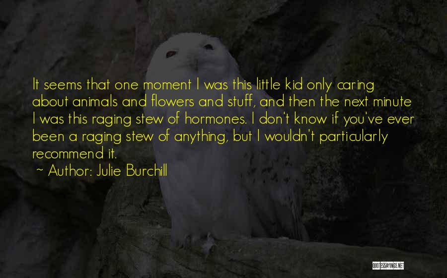 Julie Burchill Quotes: It Seems That One Moment I Was This Little Kid Only Caring About Animals And Flowers And Stuff, And Then