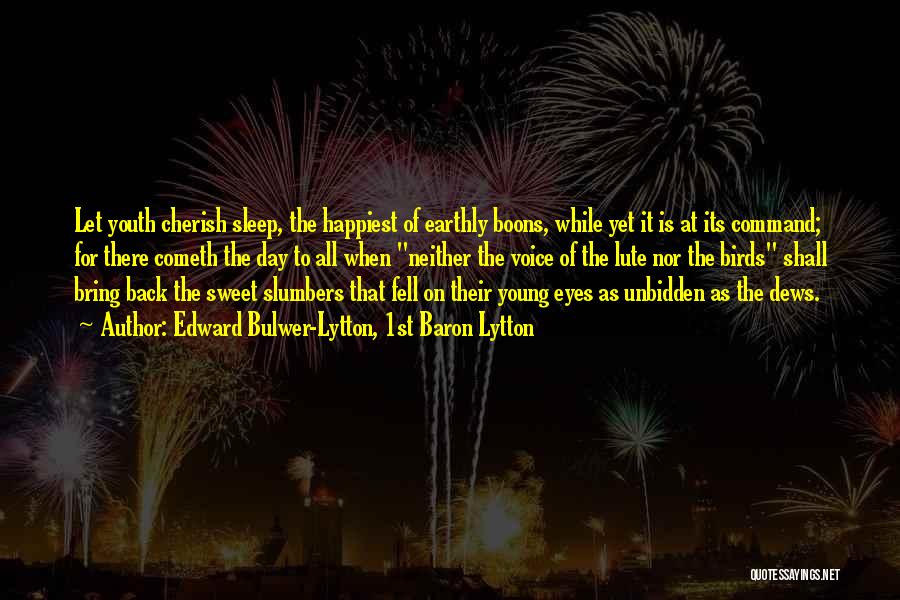 Edward Bulwer-Lytton, 1st Baron Lytton Quotes: Let Youth Cherish Sleep, The Happiest Of Earthly Boons, While Yet It Is At Its Command; For There Cometh The