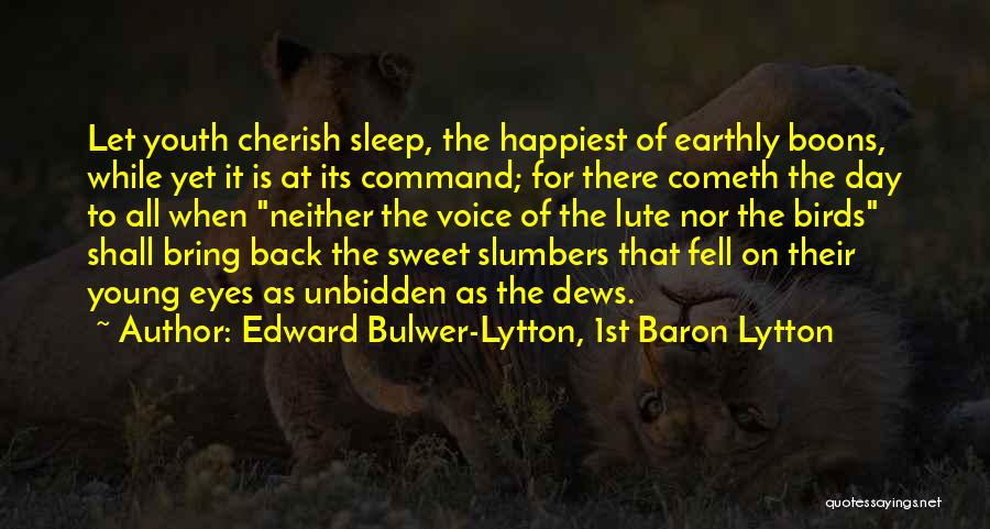 Edward Bulwer-Lytton, 1st Baron Lytton Quotes: Let Youth Cherish Sleep, The Happiest Of Earthly Boons, While Yet It Is At Its Command; For There Cometh The