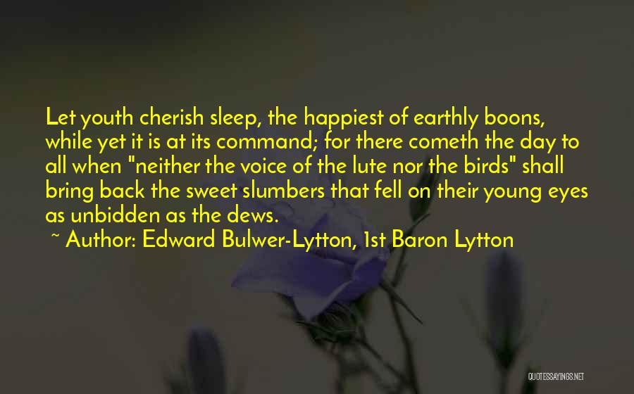 Edward Bulwer-Lytton, 1st Baron Lytton Quotes: Let Youth Cherish Sleep, The Happiest Of Earthly Boons, While Yet It Is At Its Command; For There Cometh The