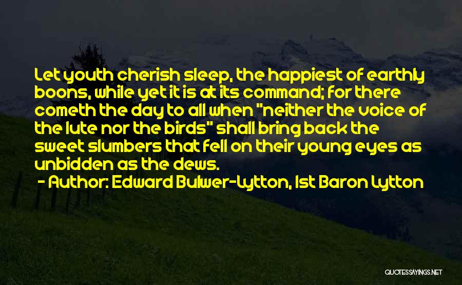 Edward Bulwer-Lytton, 1st Baron Lytton Quotes: Let Youth Cherish Sleep, The Happiest Of Earthly Boons, While Yet It Is At Its Command; For There Cometh The