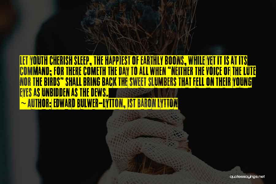 Edward Bulwer-Lytton, 1st Baron Lytton Quotes: Let Youth Cherish Sleep, The Happiest Of Earthly Boons, While Yet It Is At Its Command; For There Cometh The