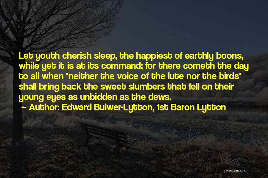 Edward Bulwer-Lytton, 1st Baron Lytton Quotes: Let Youth Cherish Sleep, The Happiest Of Earthly Boons, While Yet It Is At Its Command; For There Cometh The