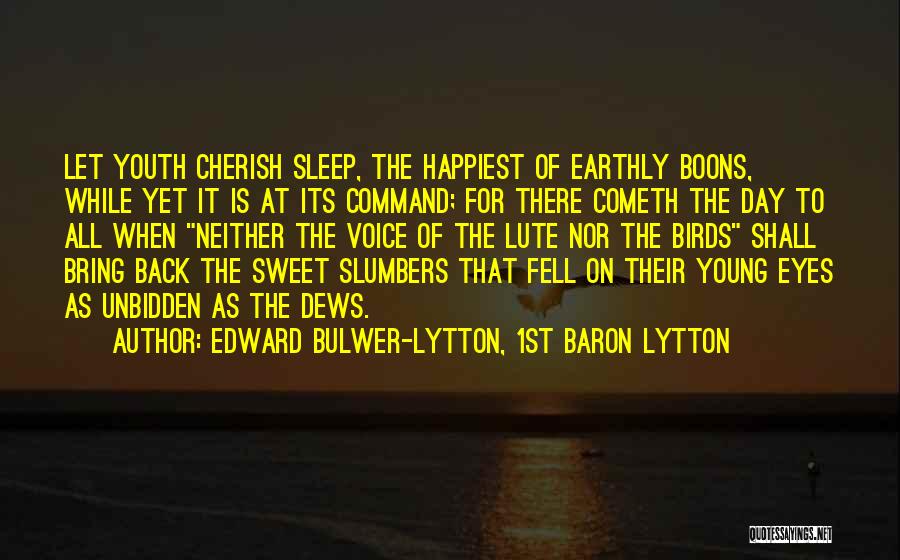 Edward Bulwer-Lytton, 1st Baron Lytton Quotes: Let Youth Cherish Sleep, The Happiest Of Earthly Boons, While Yet It Is At Its Command; For There Cometh The