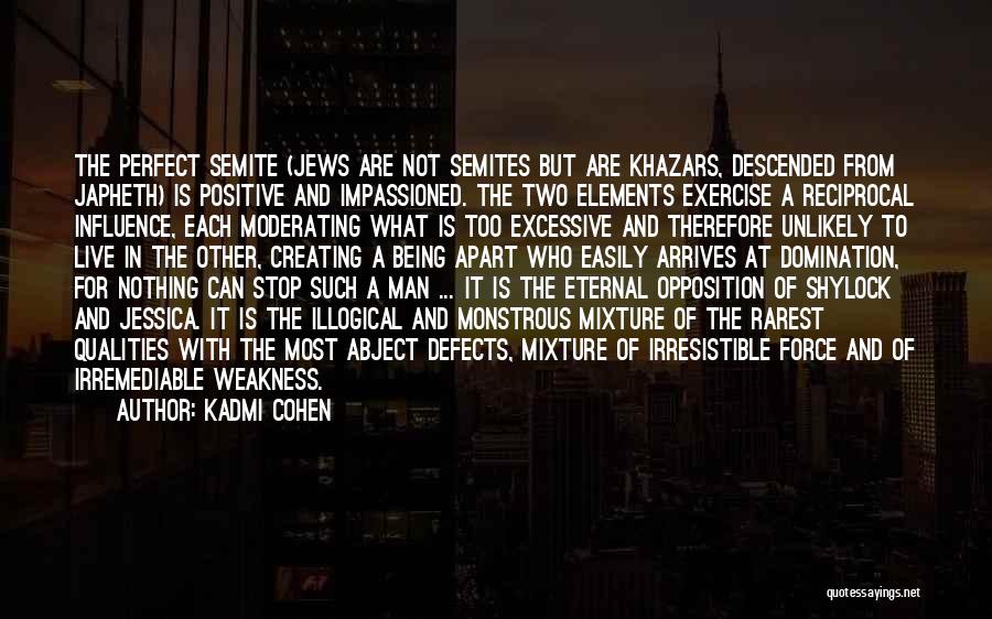 Kadmi Cohen Quotes: The Perfect Semite (jews Are Not Semites But Are Khazars, Descended From Japheth) Is Positive And Impassioned. The Two Elements