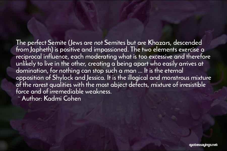 Kadmi Cohen Quotes: The Perfect Semite (jews Are Not Semites But Are Khazars, Descended From Japheth) Is Positive And Impassioned. The Two Elements