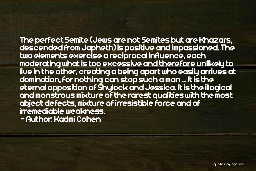 Kadmi Cohen Quotes: The Perfect Semite (jews Are Not Semites But Are Khazars, Descended From Japheth) Is Positive And Impassioned. The Two Elements