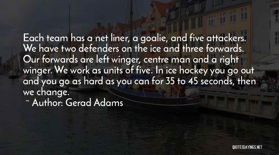 Gerad Adams Quotes: Each Team Has A Net Liner, A Goalie, And Five Attackers. We Have Two Defenders On The Ice And Three